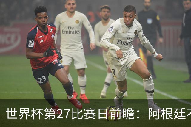 世界杯第27比赛日前瞻：阿根廷不怕传控队，埃及后腰防守有漏洞