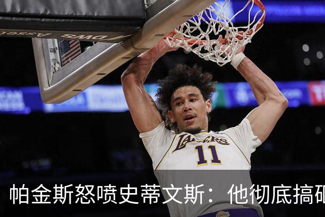 帕金斯怒喷史蒂文斯：他彻底搞砸了 从字母这件事开始就全盘皆输