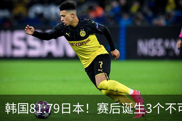 韩国81:79日本！赛后诞生3个不可思议，中国男篮惊险中国台北太冤